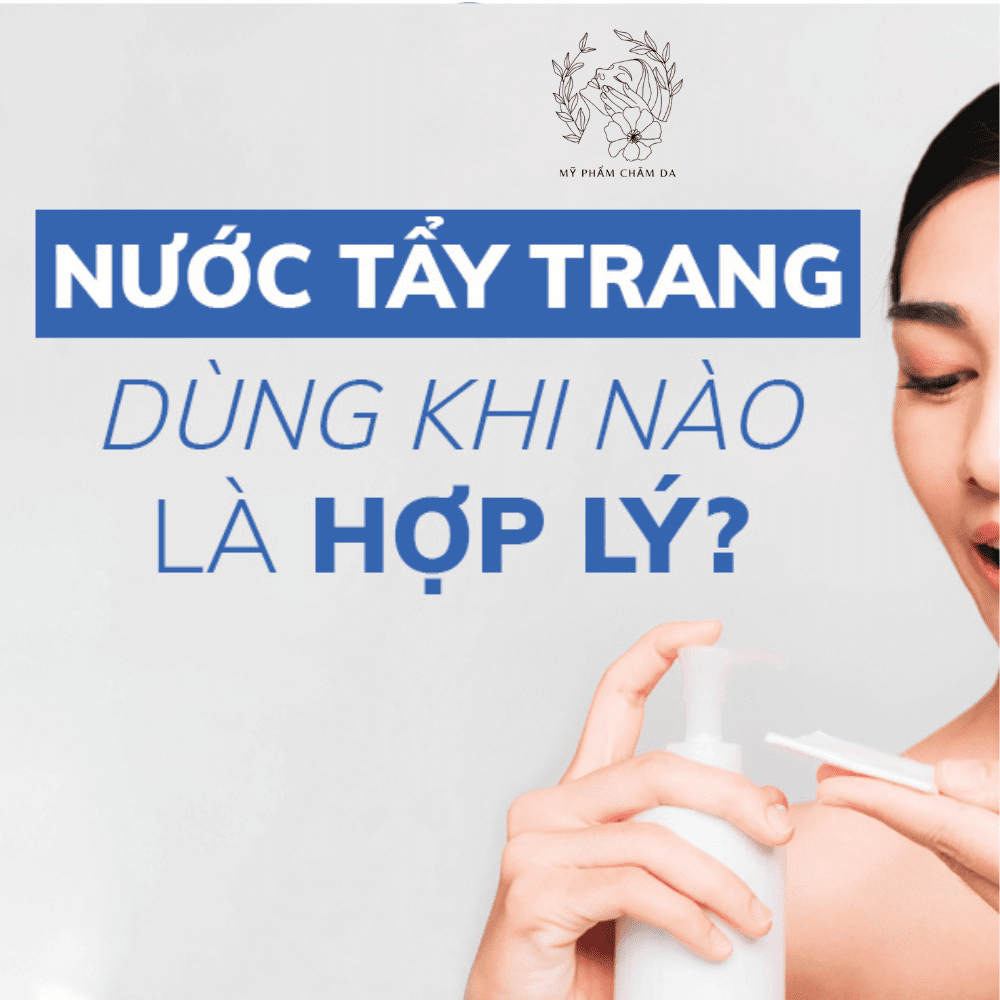 nước tẩy trang dùng khi nào